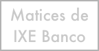 Matices de
IXE Banco